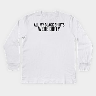 All My Black Shirts Were Dirty Kids Long Sleeve T-Shirt